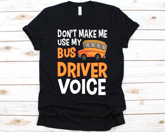 Discover Don't Make Me Use My Bus Driver Voice Shirt, Bus Driver Shirt