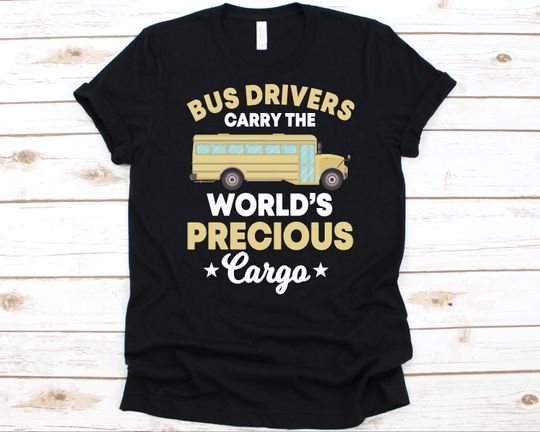 Discover Bus Drivers Carry The World's Precious Cargo Shirt, Bus Driver Shirt
