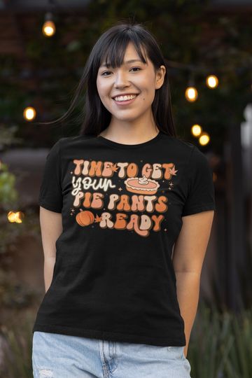 Discover Time To Get Pie Pants Ready Thanksgiving T-Shirt