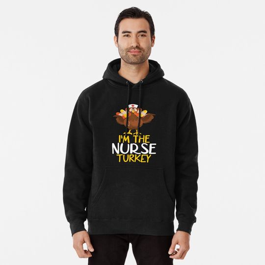 Discover I'm The Nurse Turkey Funny Thanksgiving Hoodie