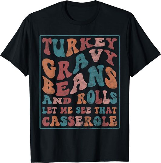 Discover Turkey Gravy Beans And Rolls Let Me See That Casserole T-Shirt