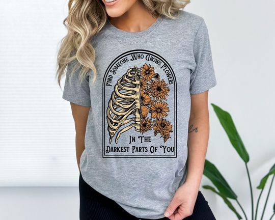 Discover Find Someone Who Grows Flowers In The Darkest Parts Of You Shirt, Country Girl Shirt
