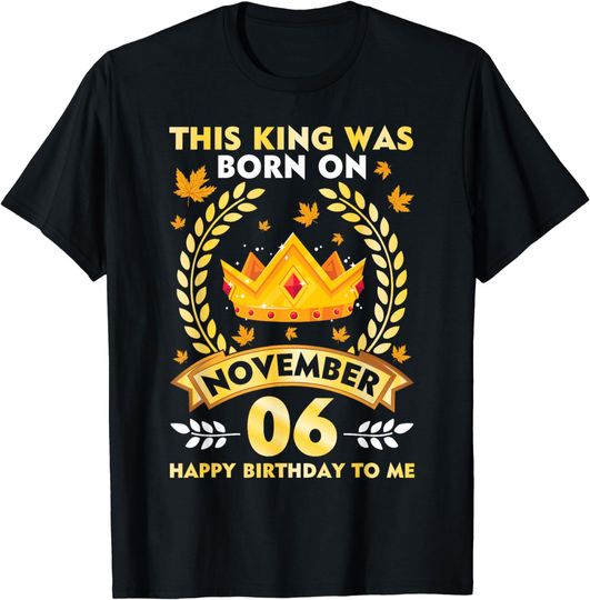 Discover This King Was Born On November 06 Happy Birthday To Me Daddy T-Shirt