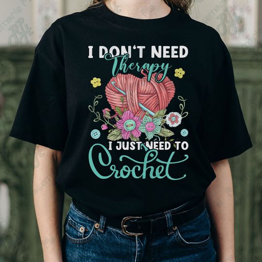Discover Crochet Lover Shirt, I Don't Need Therapy Shirt, Just Need To Crochet