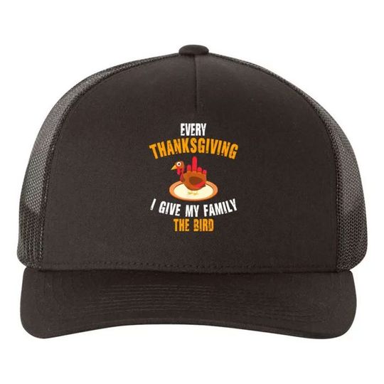 Discover Every Thanksgiving I Give My Family The Bird Funny Trucker Hat