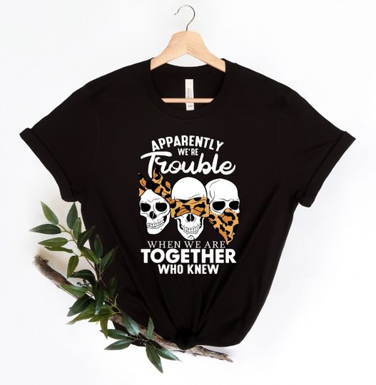 Discover Apparently We Are Trouble When We Are Together Who Knew Shirt, Skulls Shirt