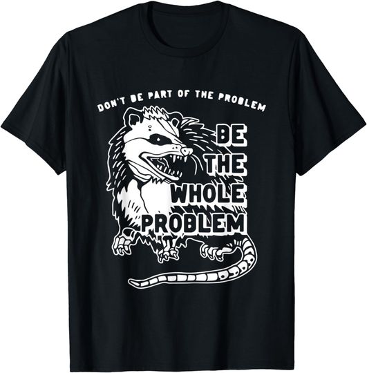 Discover Don't Be Part Of the Problem Be The Whole Problem Funny Gym T-Shirt