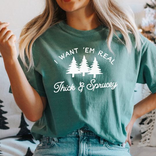 Discover I Want 'em Real Thick and Sprucey, Funny Christmas Tee TShirt