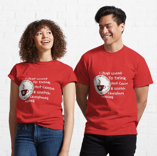Discover I Just Want To Drink Hot Cocoa And Watch Christmas Movies Classic T-Shirt
