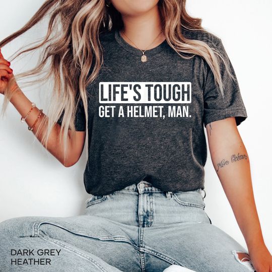 Discover Lifes Tough Get a Helmet Man T-Shirt, Life Tough Get A Helmet Shirt