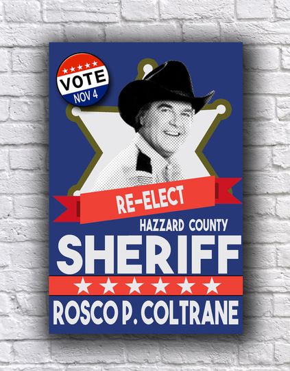 Discover The Dukes of Hazzard Re-Elect Rosco P. Coltrane for Hazzard County Sheriff Campaign Poster