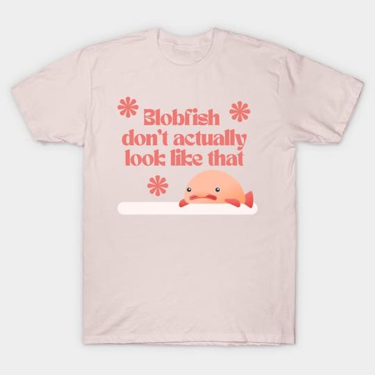 Discover blobfish don't actually look like that - Blobfish - T-Shirt