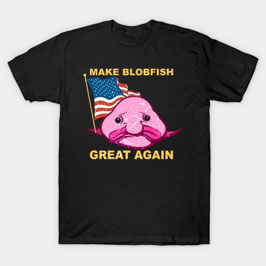 Discover Make Blobfish Great Again - Blobfish - T-Shirt