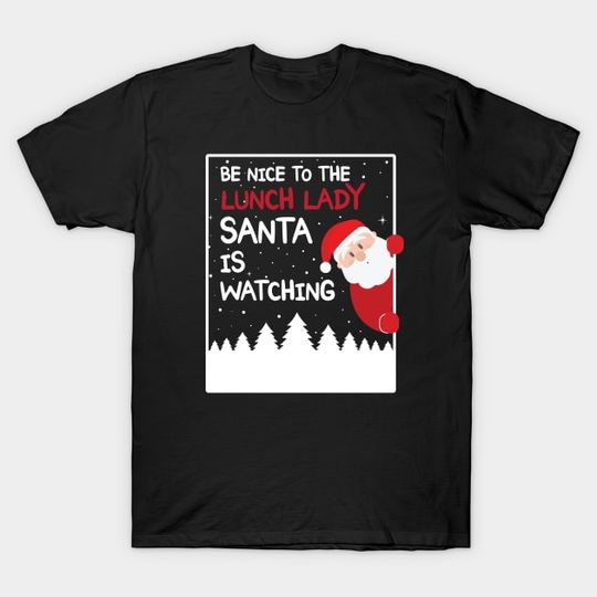 Discover Be Nice To The Lunch lady Santa is watching - Santa Is Watching Christmas - T-Shirt