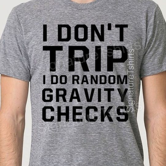 Discover I Don't Trip I Do Random Gravity Checks Shirt