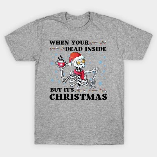 Discover When your dead inside but its christmas - Dead Inside - T-Shirt