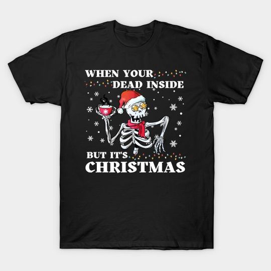 Discover When your dead inside but its christmas - Dead Inside - T-Shirt