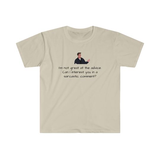 Discover Chandler Bing shirt- I'm not great at the advice. Can I interest