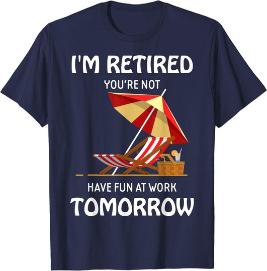 Discover I'm Retired You're Not Have Fun At Work Tomorrow T-Shirt