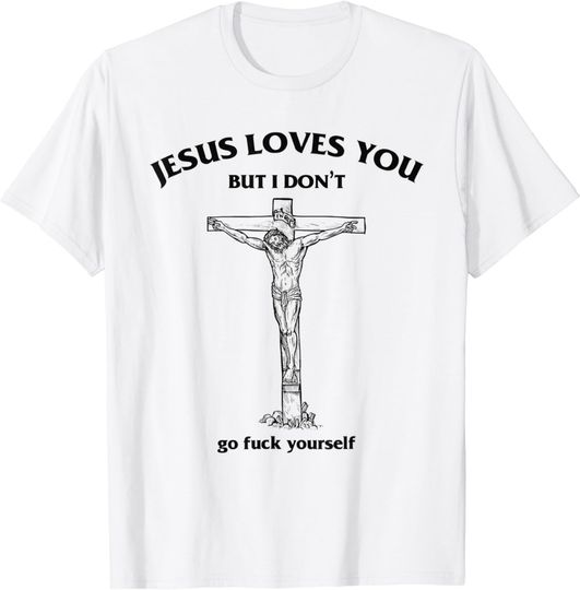 Discover Jesus Loves You But I Don't T-Shirt Jesus loves you but I don't funny