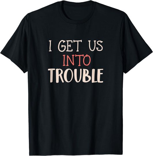Discover I GET US INTO TROUBLE I GET US OUT OF TROUBLE Set Matching T-Shirt