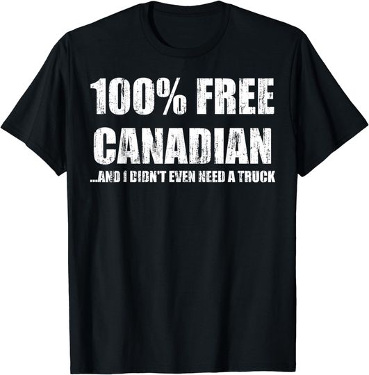 Discover 100% free canadian and I didn't even need a truck T-Shirt