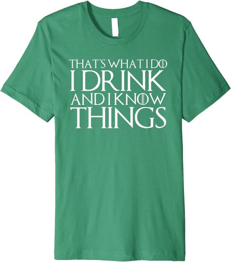 Discover THAT'S WHAT I DO I DRINK AND I KNOW THINGS T-Shirt