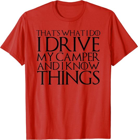 Discover THAT'S WHAT I DO I DRIVE MY CAMPER AND I KNOW THINGS T-Shirt