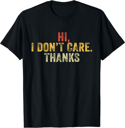 Discover Hi I Don't Care Thanks Hilarious Vintage Distressed T-Shirt