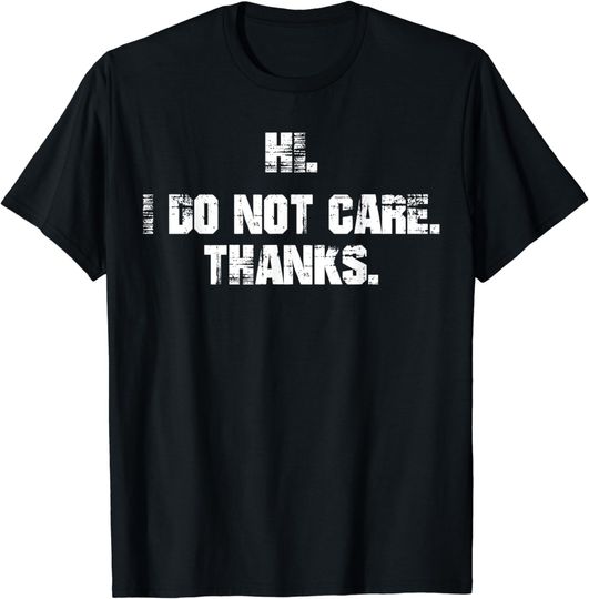 Discover Distressed Hi I Do Not Care Thanks Tee T-Shirt