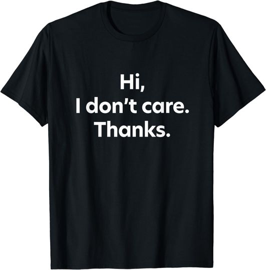 Discover Hi, I Don't Care Thanks T-Shirt