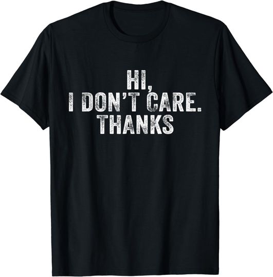 Discover Hi I Don't Care Thanks Hilarious Vintage Distressed T-Shirt
