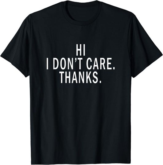 Discover Hi, I Don't Care Thanks T-shirt