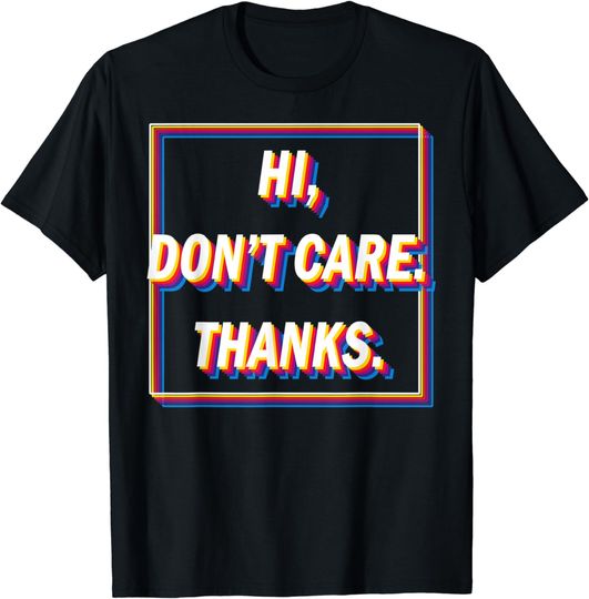 Discover Hi, I Dont Care Thanks For Sarcasm Lover Pessimist T-Shirt