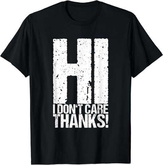 Discover Hi I Don't Care Thanks! T-Shirt