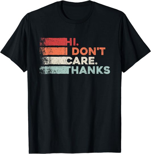 Discover Hi I Don't Care Thanks Statement T-Shirt