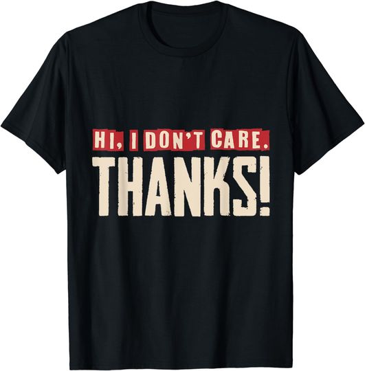 Discover Hi I Don't Care Thanks Gift Very Sarcasm Sarcastic T-Shirt