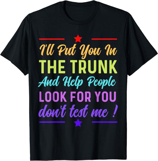 Discover I’ll Put You In The Trunk And Help People Look For You Funny T-Shirt