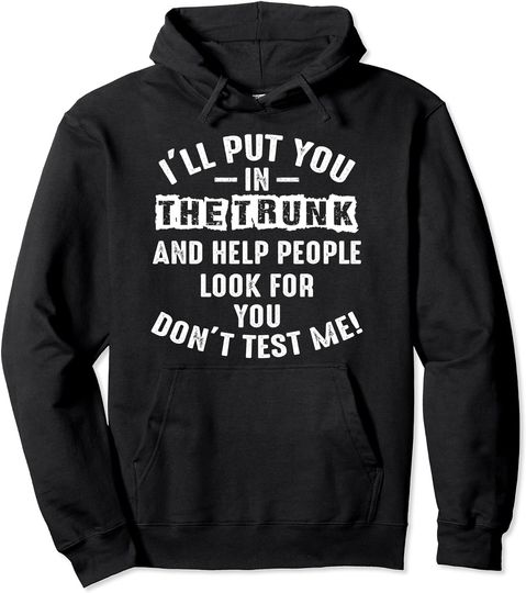 Discover I'll Put You In The Trunk And Help People Look For You Pullover Hoodie
