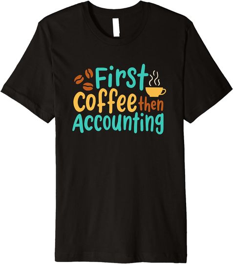 Discover First Coffee Then Accounting Premium T-Shirt