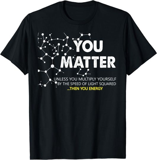 Discover Physics Shirts | YOU MATTER THEN YOU ENERGY Funny Gift Tee T-Shirt