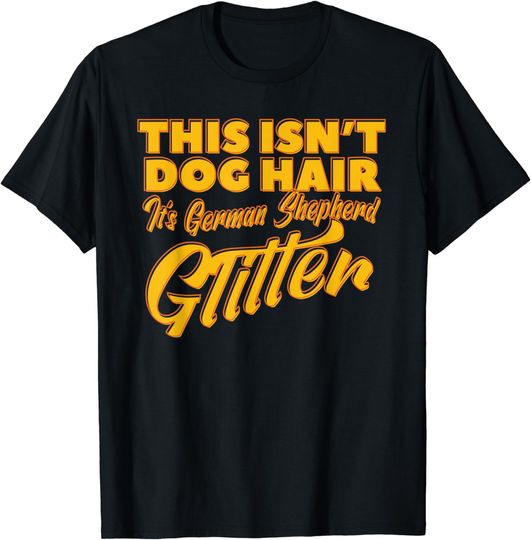 Discover This Isn't Dog Hair It's German Shepherd Glitter T-Shirt