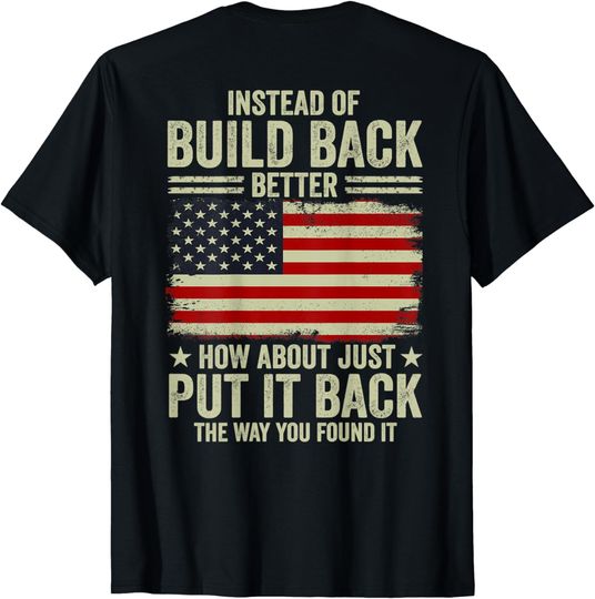 Discover Instead Of Build Back Better How About Put It Back T-Shirt