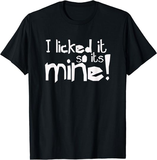 Discover I Licked It So It's Mine Humor Quote Saying T-Shirt