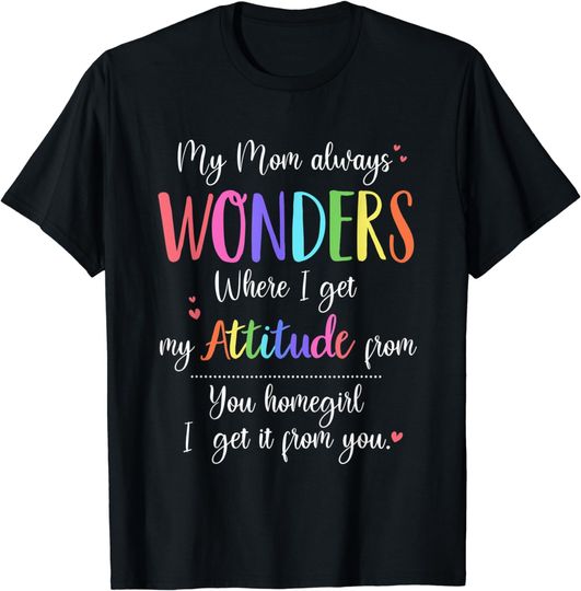 Discover My Mom Always Wonders Where I Get My Attitude From T-Shirt