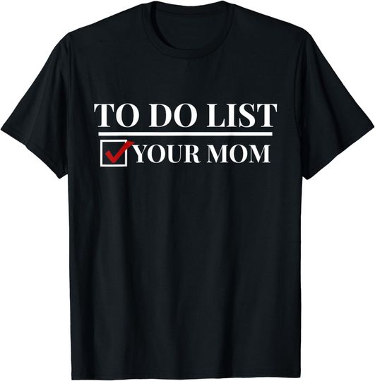 Discover To Do List Your Mom Shirt Ur Mom T-Shirt