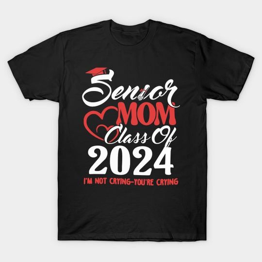 Discover Senior Mom Class Of 2024 I'm Not Crying You're Crying  T-Shirt