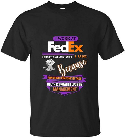 Discover I Work at FedEx I Use Excessive Sarcasm at Work Shirt