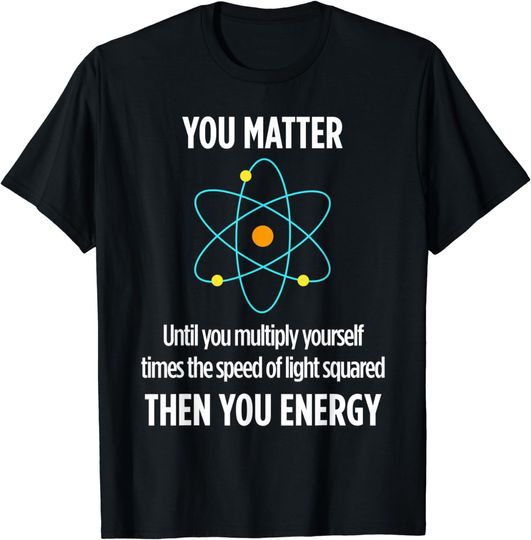 Discover You Matter You Energy Funny Physicist Physics Lover T Shirt T-Shirt