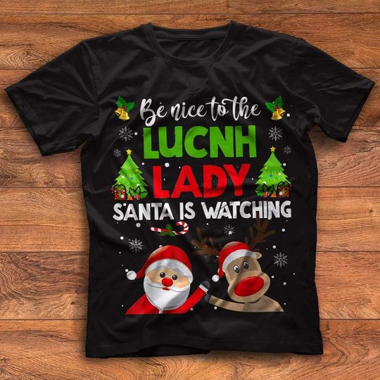Discover Be Nice to The Lunch Lady Santa is Watching Funny Xmas Gifts Unisex Tee Shirt